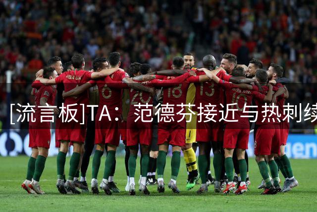 [流言板]TA：范德芬接近与热刺续签长约，德泽尔比成功拉拢了他-国际足球-国际足球资讯-虎扑社区